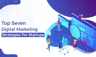 Top Seven Digital Marketing Strategies For Startups