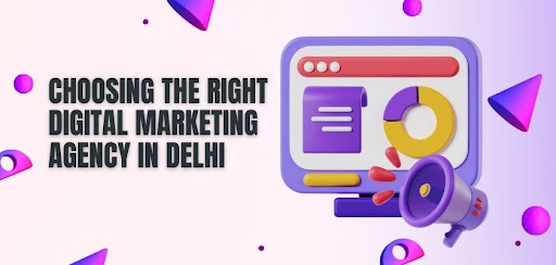 Choosing the Right Digital Marketing Agency in Delhi(India)