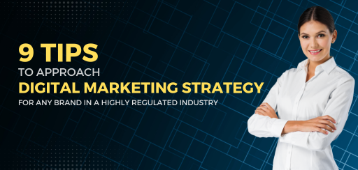 9 Tips to Approach Strategize Digital Marketing for your Brand in a Highly Regulated Industry