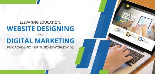 Elevating Education: Website Designing and Digital Marketing for Academic Institutions Worldwide