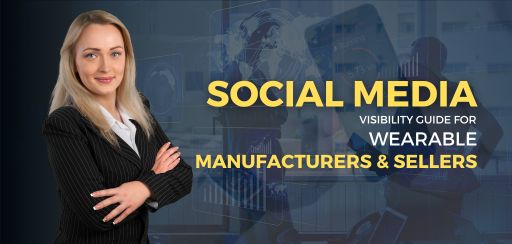 Social Media Visibility Guide for Wearable Manufacturers and Sellers