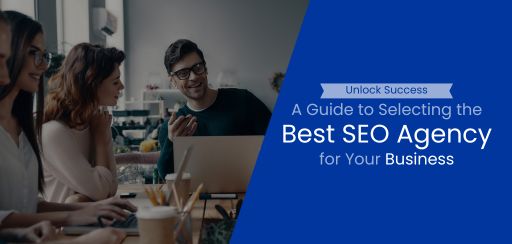Unlock Success: A Guide to Selecting the Best SEO Agency for Your Business