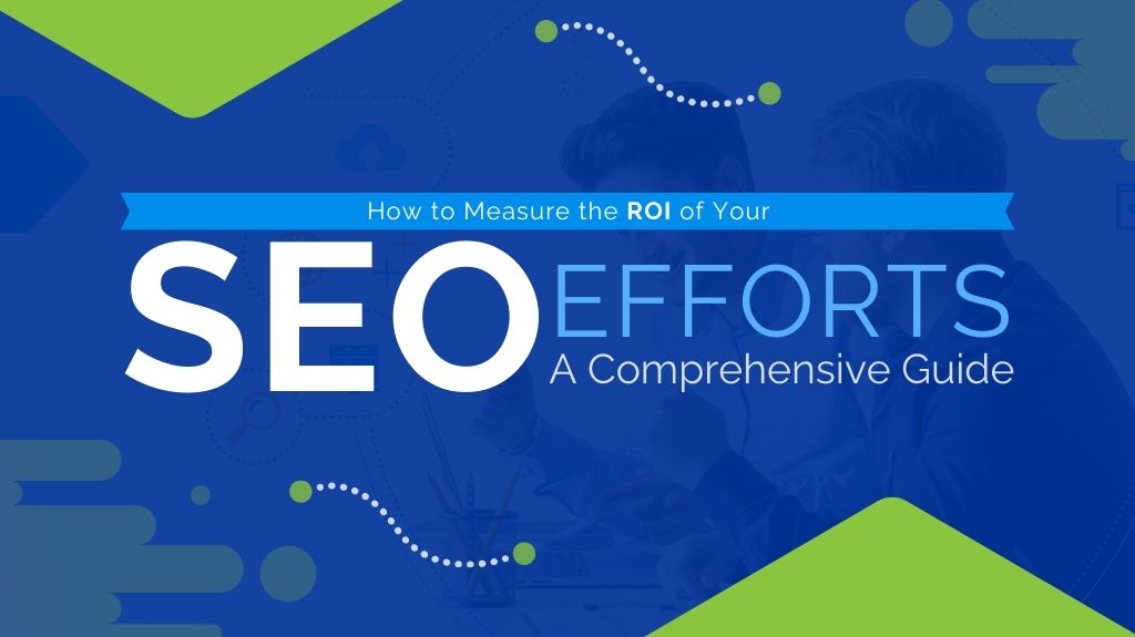 How to Measure the ROI of Your SEO Efforts – A Comprehensive Guide