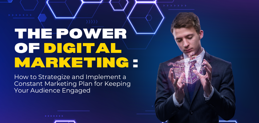 The Power of Digital Marketing : How to Strategize and Implement a Constant Marketing Plan for Keeping Your Audience Engaged